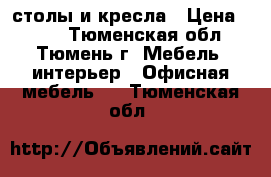 столы и кресла › Цена ­ 500 - Тюменская обл., Тюмень г. Мебель, интерьер » Офисная мебель   . Тюменская обл.